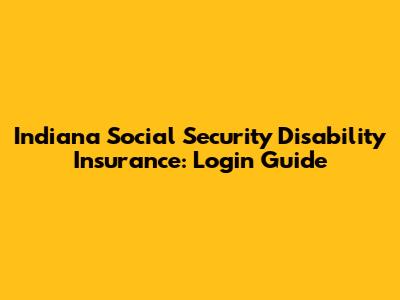Indiana Social Security Disability Insurance: Login Guide