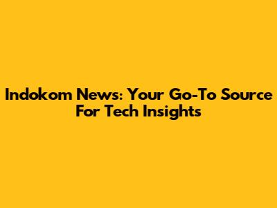 Indokom News: Your Go-To Source For Tech Insights