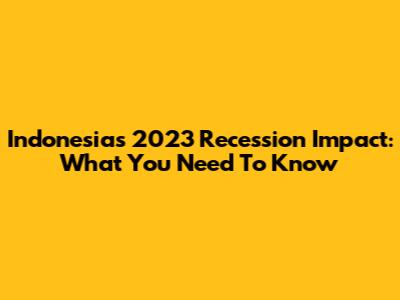 Indonesia's 2023 Recession Impact: What You Need To Know