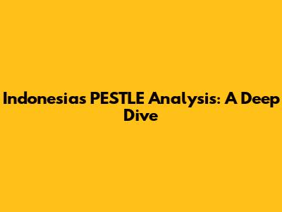Indonesia's PESTLE Analysis: A Deep Dive