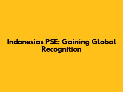 Indonesia's PSE: Gaining Global Recognition