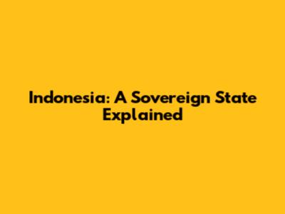 Indonesia: A Sovereign State Explained