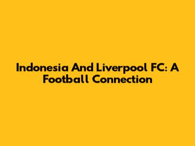 Indonesia And Liverpool FC: A Football Connection