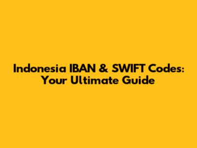 Indonesia IBAN & SWIFT Codes: Your Ultimate Guide