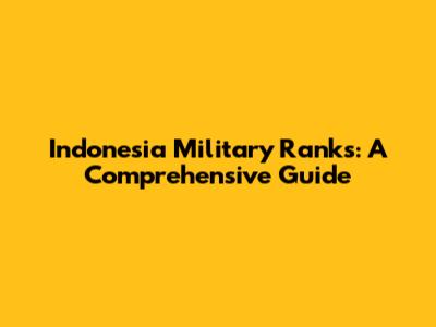 Indonesia Military Ranks: A Comprehensive Guide