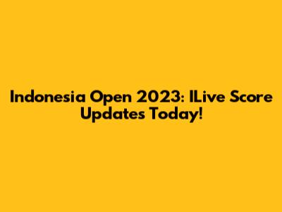 Indonesia Open 2023: ILive Score Updates Today!