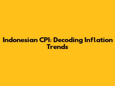 Indonesian CPI: Decoding Inflation Trends