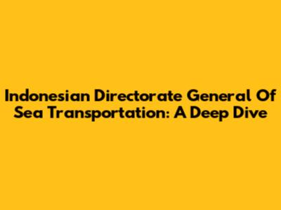 Indonesian Directorate General Of Sea Transportation: A Deep Dive
