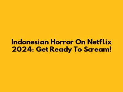 Indonesian Horror On Netflix 2024: Get Ready To Scream!