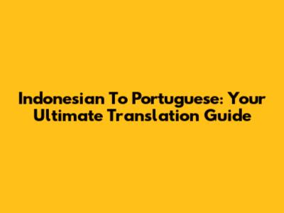 Indonesian To Portuguese: Your Ultimate Translation Guide