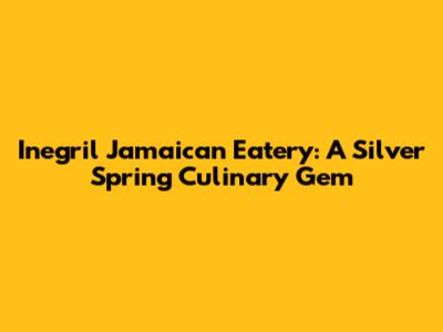 Inegril Jamaican Eatery: A Silver Spring Culinary Gem