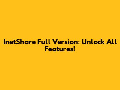 InetShare Full Version: Unlock All Features!