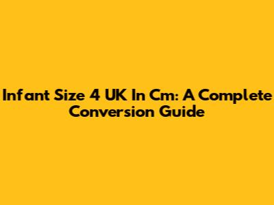 Infant Size 4 UK In Cm: A Complete Conversion Guide