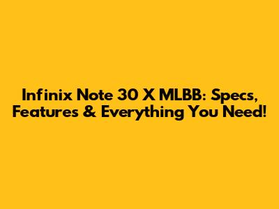 Infinix Note 30 X MLBB: Specs, Features & Everything You Need!