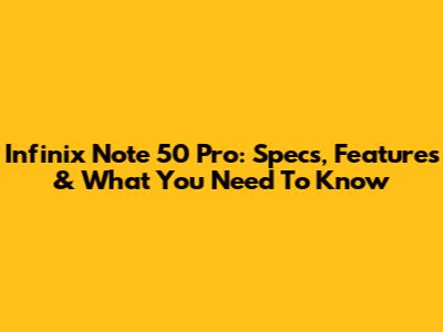 Infinix Note 50 Pro: Specs, Features & What You Need To Know