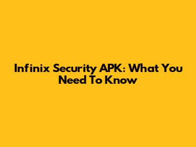Infinix Security APK: What You Need To Know