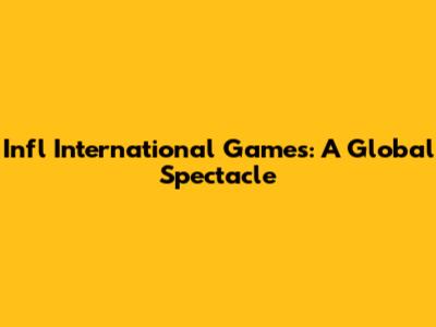 Infl International Games: A Global Spectacle