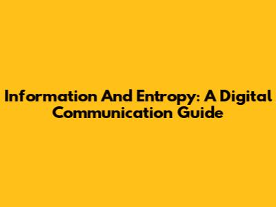 Information And Entropy: A Digital Communication Guide