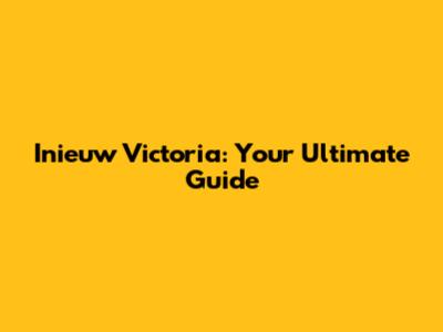 Inieuw Victoria: Your Ultimate Guide