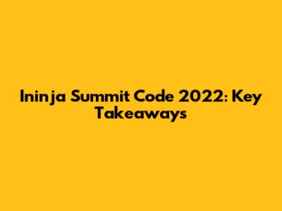 Ininja Summit Code 2022: Key Takeaways