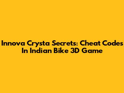 Innova Crysta Secrets: Cheat Codes In Indian Bike 3D Game