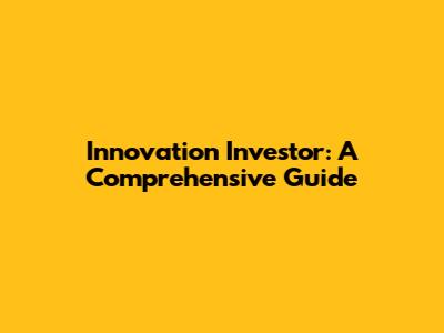 Innovation Investor: A Comprehensive Guide