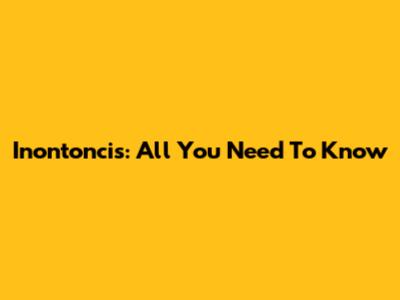 Inontoncis: All You Need To Know