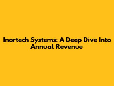 Inortech Systems: A Deep Dive Into Annual Revenue