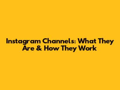 Instagram Channels: What They Are & How They Work