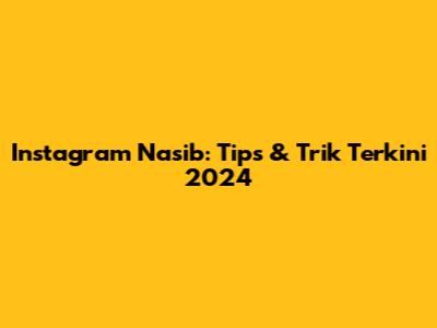 Instagram Nasib: Tips & Trik Terkini 2024