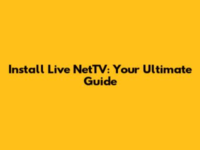 Install Live NetTV: Your Ultimate Guide