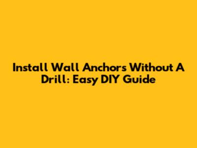 Install Wall Anchors Without A Drill: Easy DIY Guide