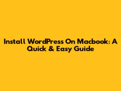 Install WordPress On Macbook: A Quick & Easy Guide