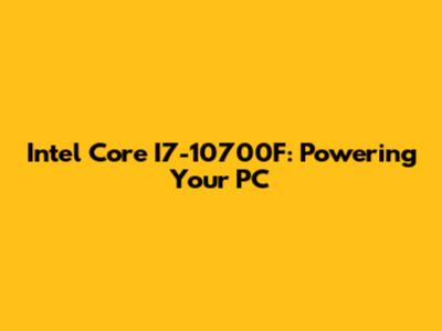 Intel Core I7-10700F: Powering Your PC