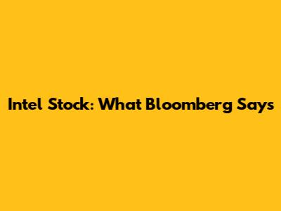 Intel Stock: What Bloomberg Says