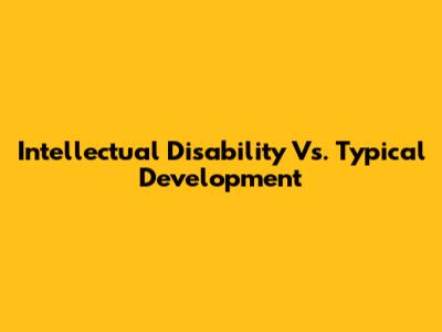 Intellectual Disability Vs. Typical Development