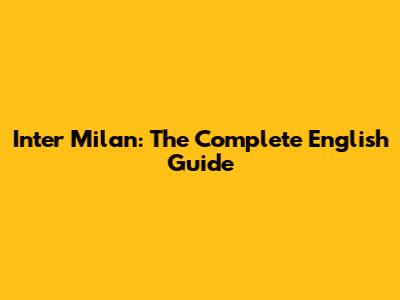Inter Milan: The Complete English Guide