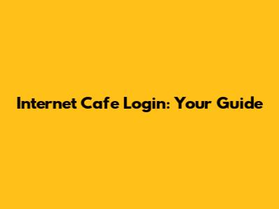 Internet Cafe Login: Your Guide