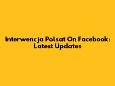 Interwencja Polsat On Facebook: Latest Updates