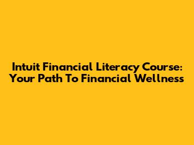 Intuit Financial Literacy Course: Your Path To Financial Wellness