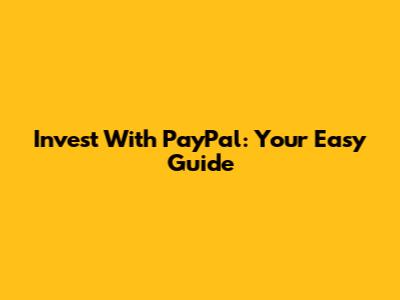 Invest With PayPal: Your Easy Guide