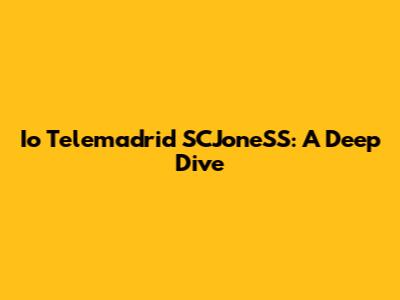 Io Telemadrid SCJoneSS: A Deep Dive