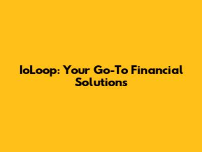 IoLoop: Your Go-To Financial Solutions
