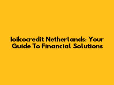 Ioikocredit Netherlands: Your Guide To Financial Solutions