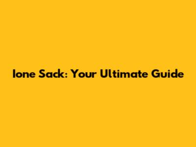 Ione Sack: Your Ultimate Guide