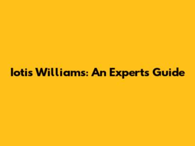 Iotis Williams: An Expert's Guide