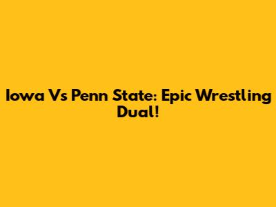 Iowa Vs Penn State: Epic Wrestling Dual!