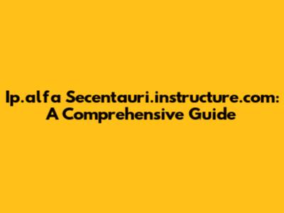 Ip.alfa Secentauri.instructure.com: A Comprehensive Guide
