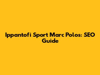 Ippantofi Sport Marc Polos: SEO Guide