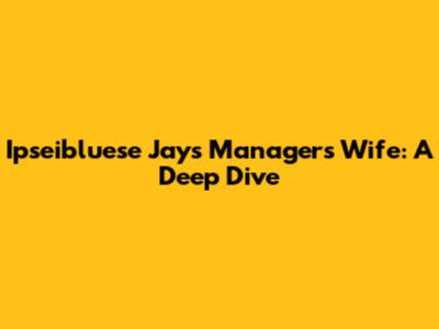 Ipseibluese Jays Manager's Wife: A Deep Dive